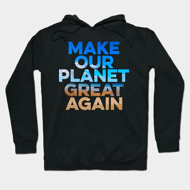 Make Our Planet Great Again Hoodie by Eyes4